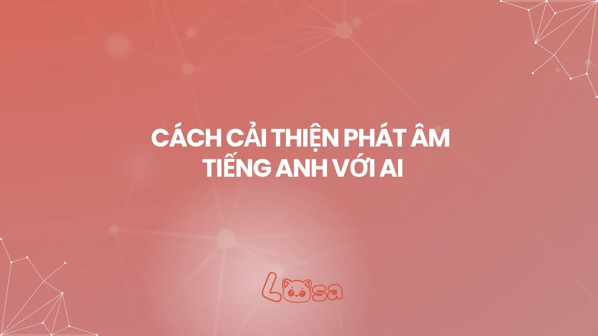 CÁCH CẢI THIỆN PHÁT ÂM TIẾNG ANH VỚI AI